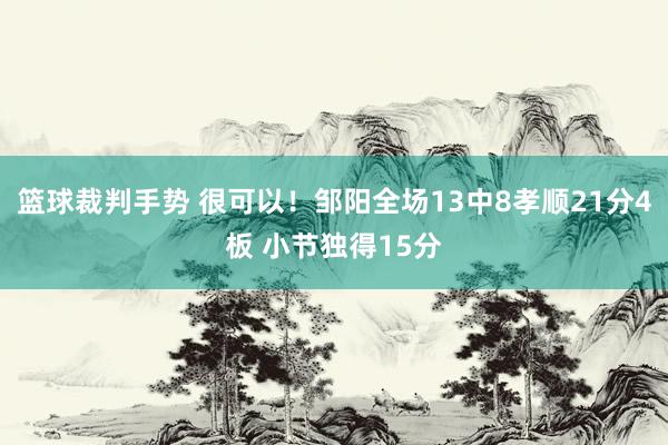 篮球裁判手势 很可以！邹阳全场13中8孝顺21分4板 小节独得15分