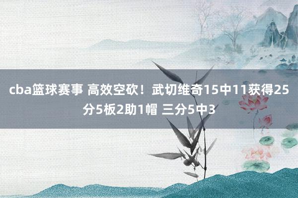 cba篮球赛事 高效空砍！武切维奇15中11获得25分5板2助1帽 三分5中3