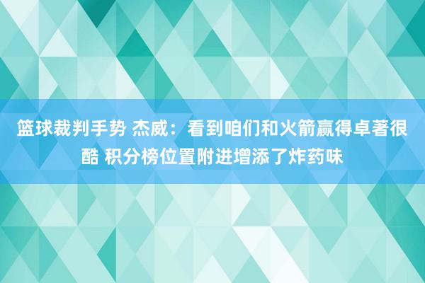 篮球裁判手势 杰威：看到咱们和火箭赢得卓著很酷 积分榜位置附进增添了炸药味