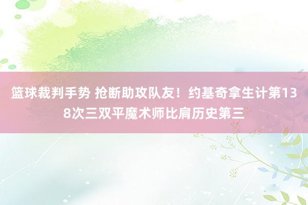 篮球裁判手势 抢断助攻队友！约基奇拿生计第138次三双平魔术师比肩历史第三