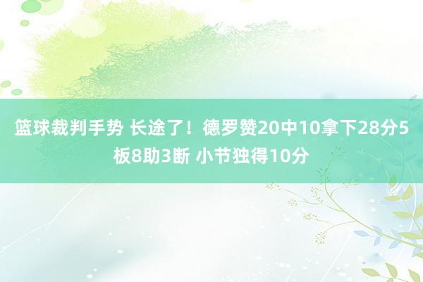 篮球裁判手势 长途了！德罗赞20中10拿下28分5板8助3断 小节独得10分