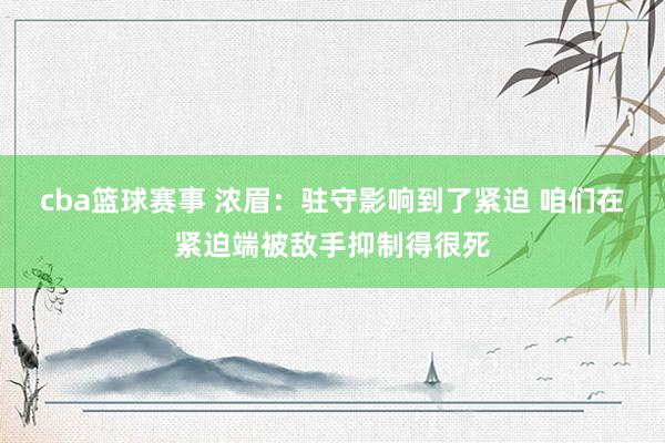 cba篮球赛事 浓眉：驻守影响到了紧迫 咱们在紧迫端被敌手抑制得很死