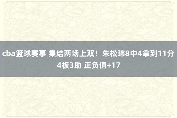 cba篮球赛事 集结两场上双！朱松玮8中4拿到11分4板3助 正负值+17