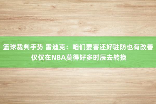 篮球裁判手势 雷迪克：咱们要害还好驻防也有改善 仅仅在NBA莫得好多时辰去转换