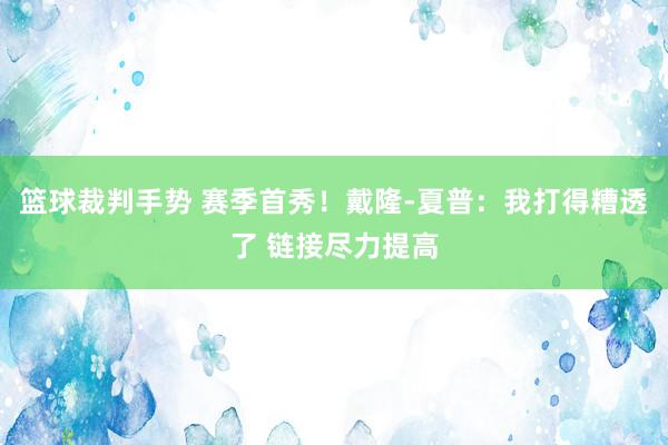 篮球裁判手势 赛季首秀！戴隆-夏普：我打得糟透了 链接尽力提高