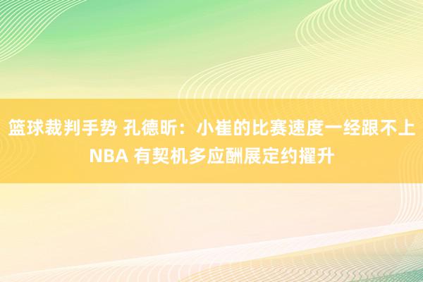 篮球裁判手势 孔德昕：小崔的比赛速度一经跟不上NBA 有契机多应酬展定约擢升