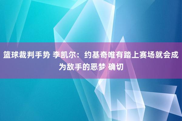 篮球裁判手势 李凯尔：约基奇唯有踏上赛场就会成为敌手的恶梦 确切