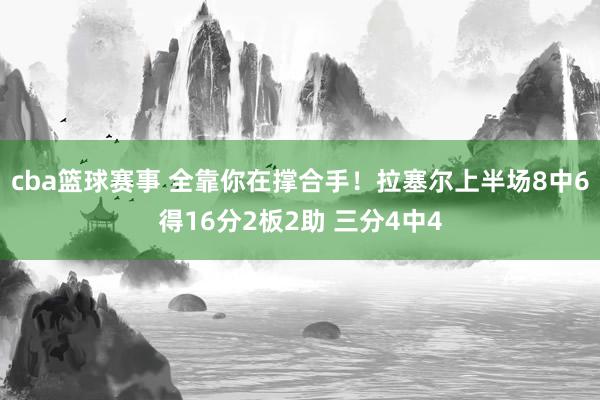 cba篮球赛事 全靠你在撑合手！拉塞尔上半场8中6得16分2板2助 三分4中4