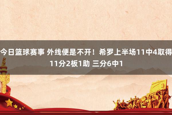 今日篮球赛事 外线便是不开！希罗上半场11中4取得11分2板1助 三分6中1